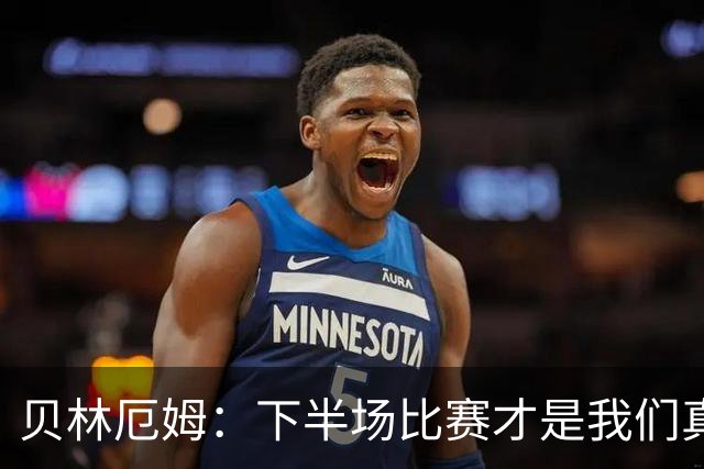 贝林厄姆：下半场比赛才是我们真正的样子 安德森的传球很顶级